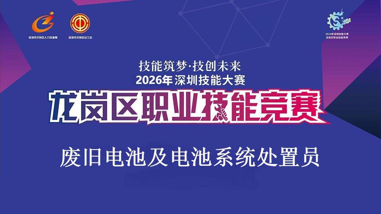 深圳市龙岗区废旧电池及电池系统处置员职业技能竞赛开启报名！